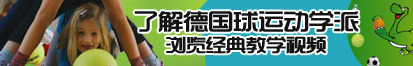 操得好爽啊啊啊网站了解德国球运动学派，浏览经典教学视频。